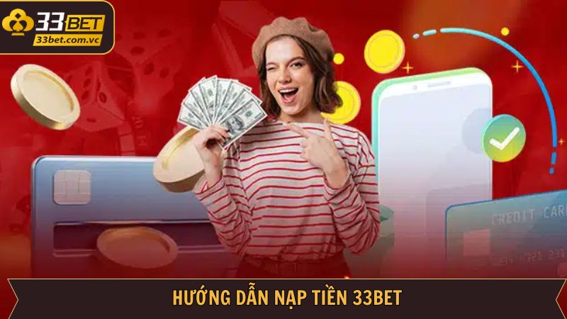 Hướng dẫn cách nạp tiền tài khoản 33BET dễ dàng nhất