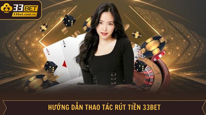 Hướng dẫn cách thực hiện rút tiền 33BET dễ dàng