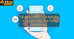 Tải App 33BET - Trải Nghiệm Cá Cược Thoải Mái Tiện Ích