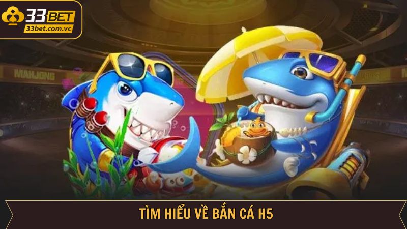 Khái quát đôi nét về game săn cá H5