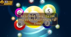 Xổ Số Miền Trung - Cơ Hội Thu Về Lợi Nhuận Khủng Tại 33Bet