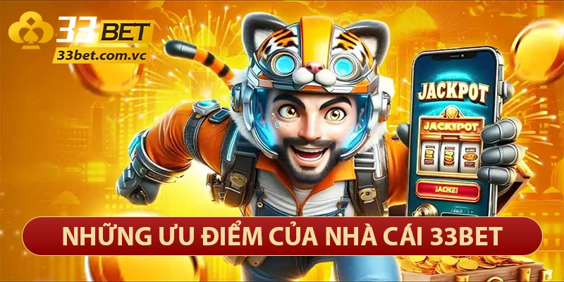 Những ưu điểm của nhà cái 33bet